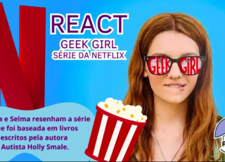 No vídeo React da série Geek Girl (por Duas Autistas), Selma Sueli Silva e Sophia Mendonça comentam a abordagem do autismo pela Netflix.