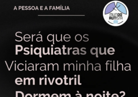 Será que os psiquiatras que viciaram a minha filha em rivotril dormem à noite? Afinal, as consequencias são para o autista e sua família.