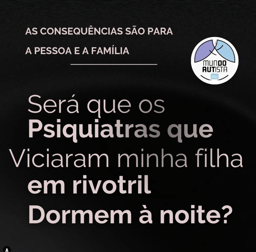 Será que os psiquiatras que viciaram a minha filha em rivotril dormem à noite? Afinal, as consequencias são para o autista e sua família.